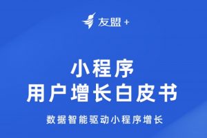 友盟+《小程序用戶增長白皮書》發布